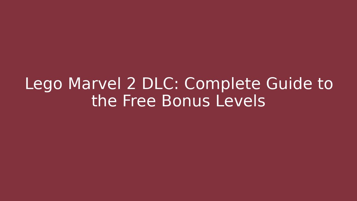 Lego Marvel 2 DLC: Complete Guide to the Free Bonus Levels