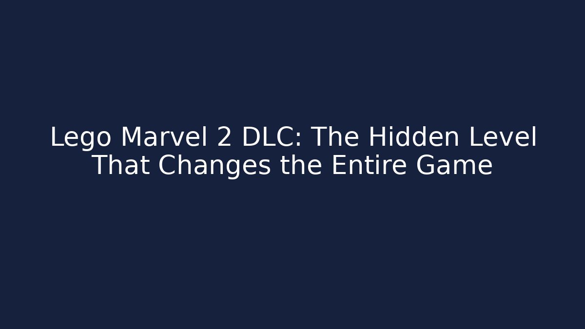 Lego Marvel 2 DLC: The Hidden Level That Changes the Entire Game