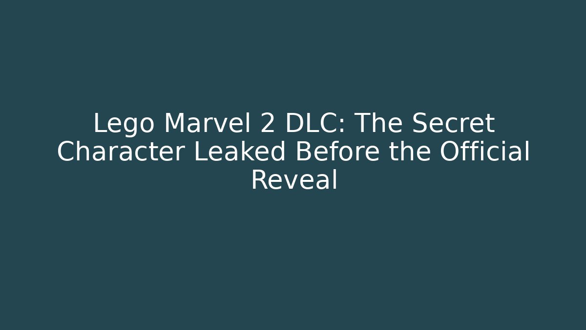 Lego Marvel 2 DLC: The Secret Character Leaked Before the Official Reveal