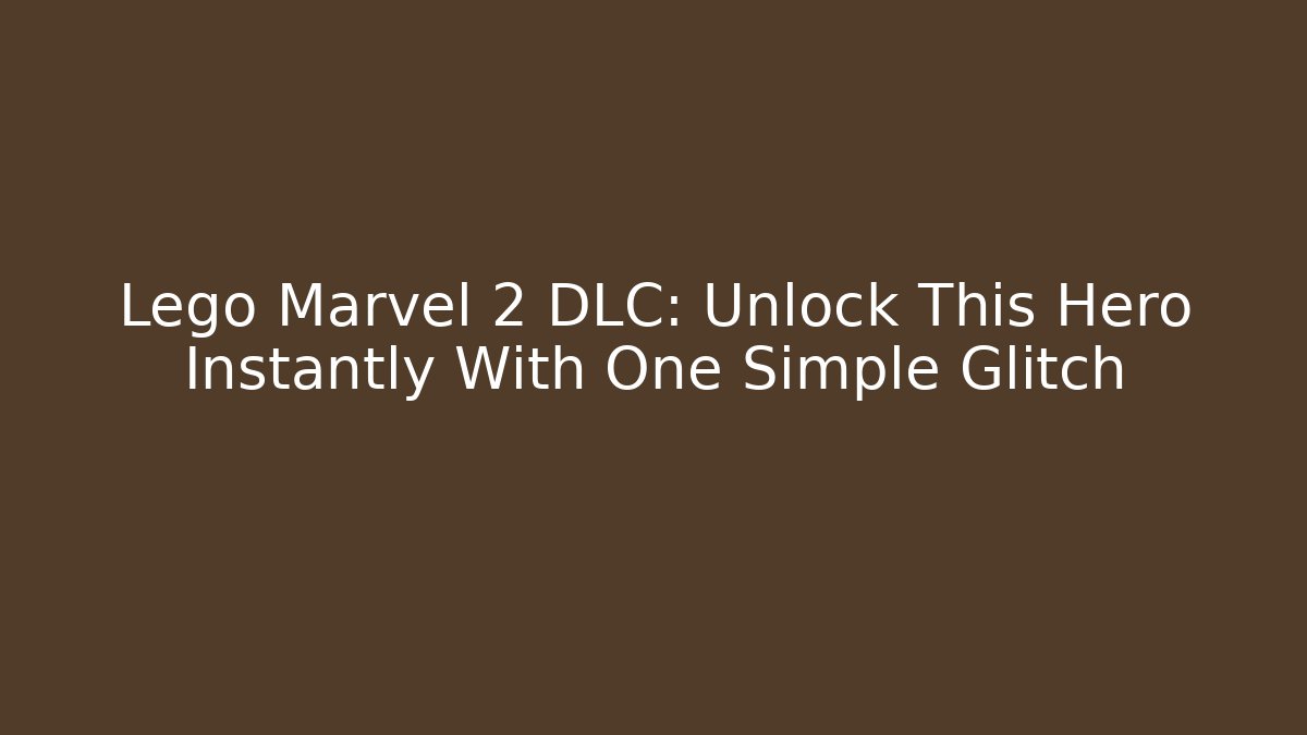 Lego Marvel 2 DLC: Unlock This Hero Instantly With One Simple Glitch - Critter Realm