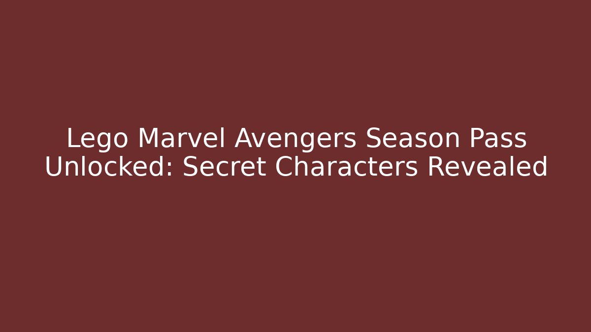 Lego Marvel Avengers Season Pass Unlocked: Secret Characters Revealed