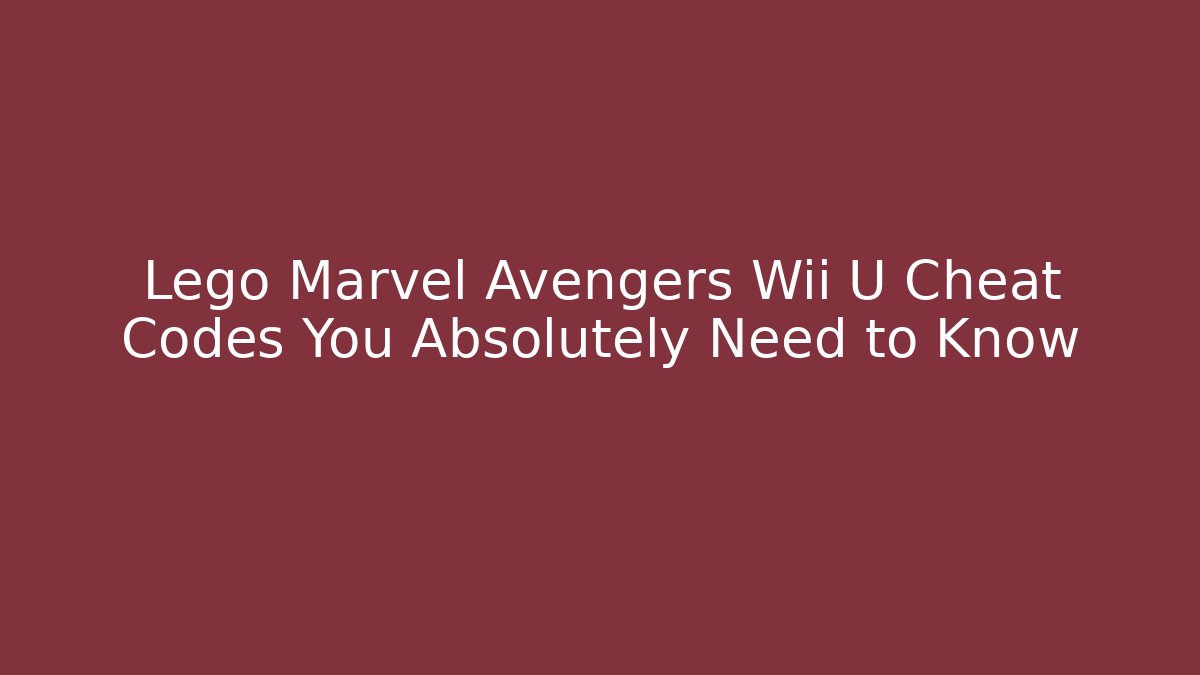 Lego Marvel Avengers Wii U Cheat Codes You Absolutely Need to Know