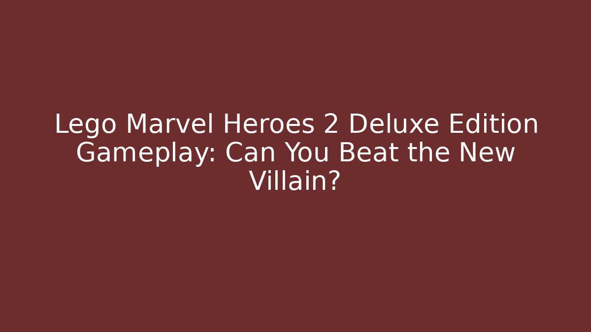 Lego Marvel Heroes 2 Deluxe Edition Gameplay: Can You Beat the New Villain? - Critter Realm
