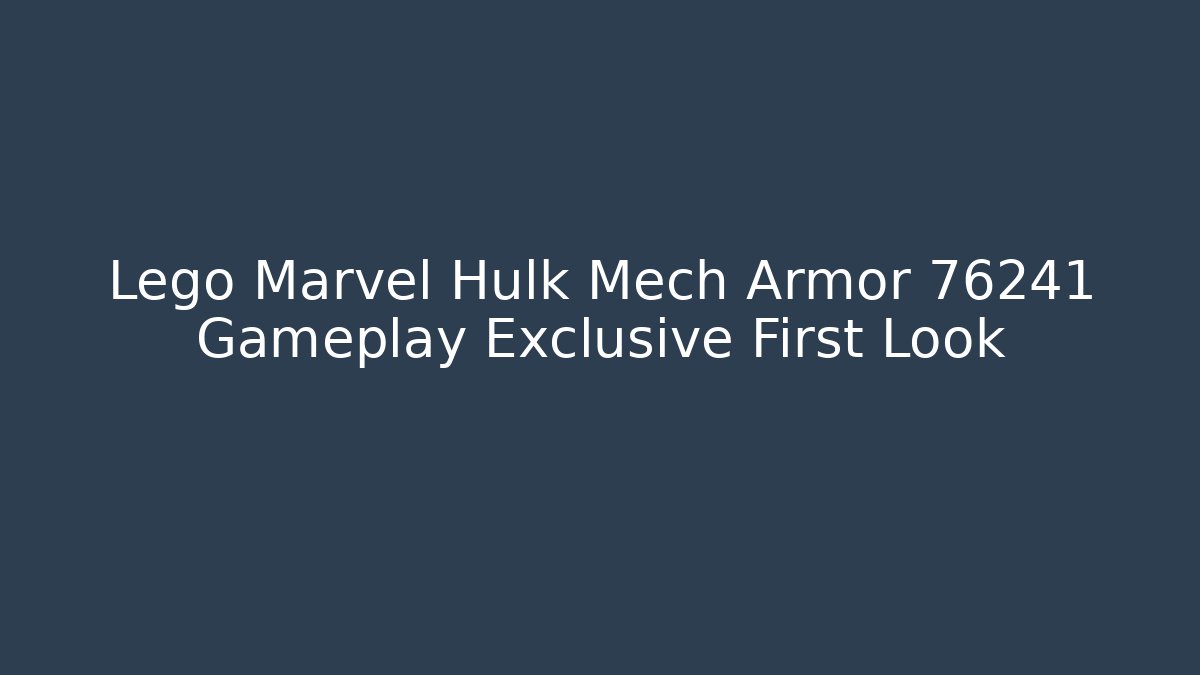 Lego Marvel Hulk Mech Armor 76241 Gameplay Exclusive First Look