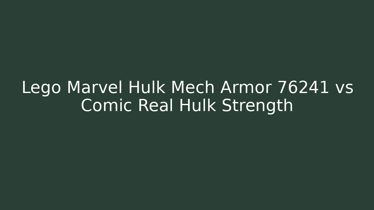 Lego Marvel Hulk Mech Armor 76241 vs Comic Real Hulk Strength