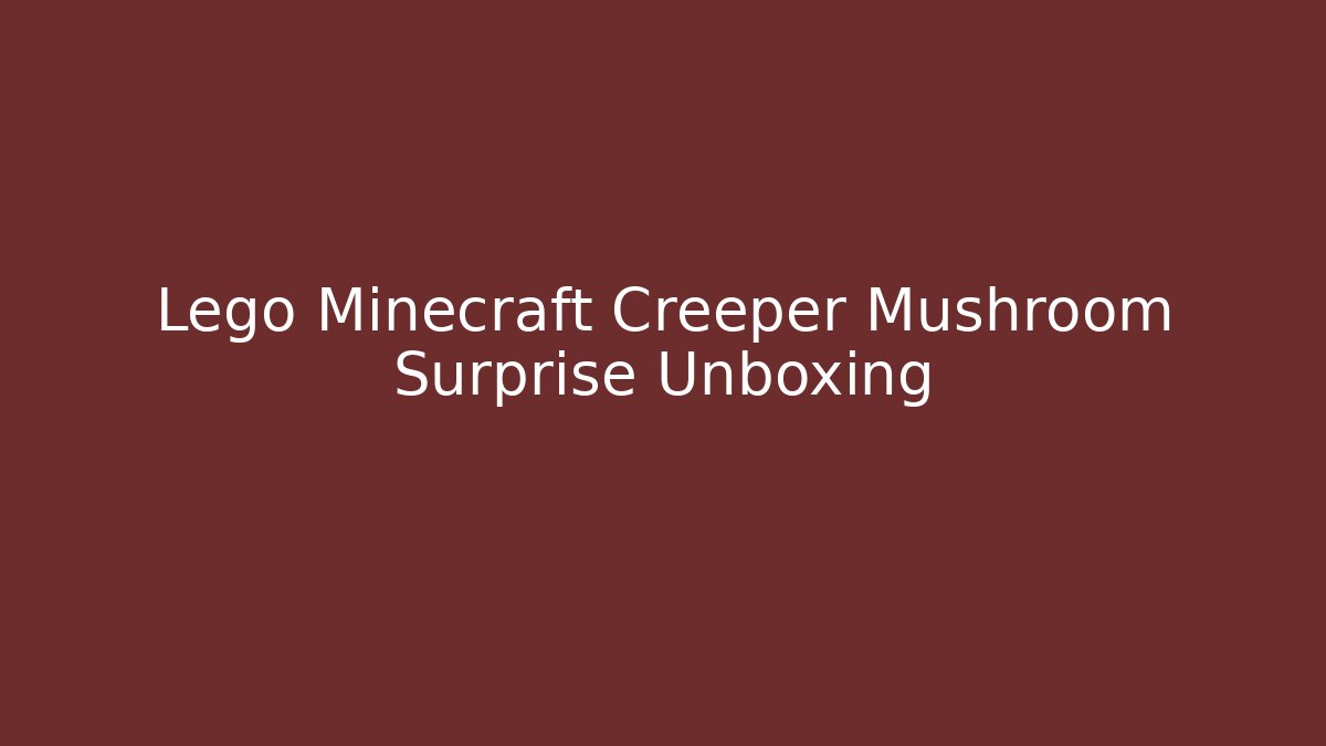 Lego Minecraft Creeper Mushroom Surprise Unboxing - Critter Realm