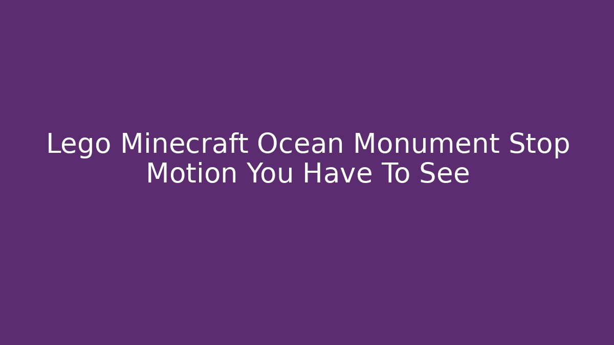Lego Minecraft Ocean Monument Stop Motion You Have To See