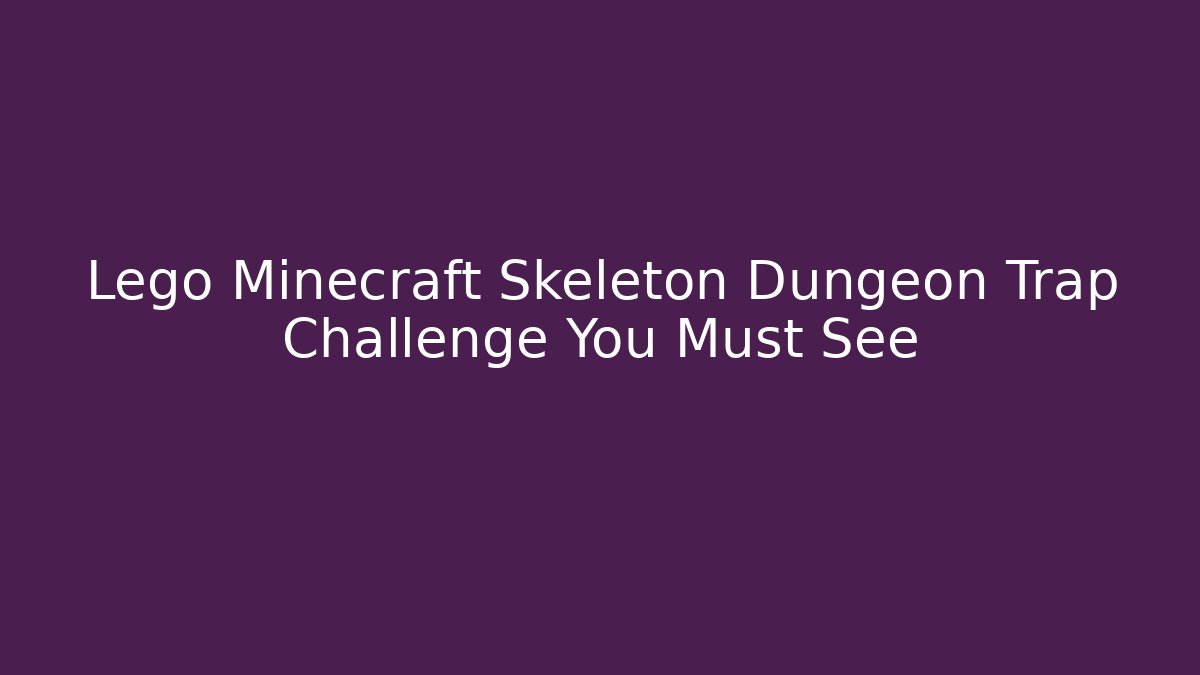 Lego Minecraft Skeleton Dungeon Trap Challenge You Must See