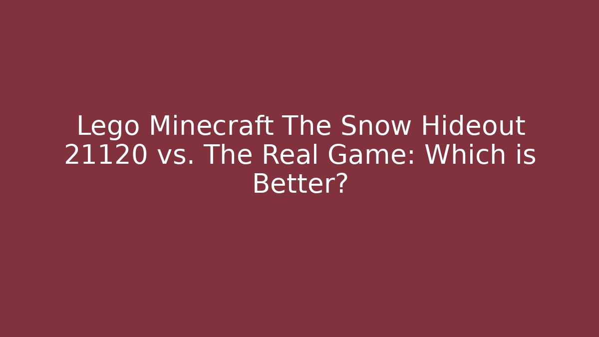 Lego Minecraft The Snow Hideout 21120 vs. The Real Game: Which is Better?