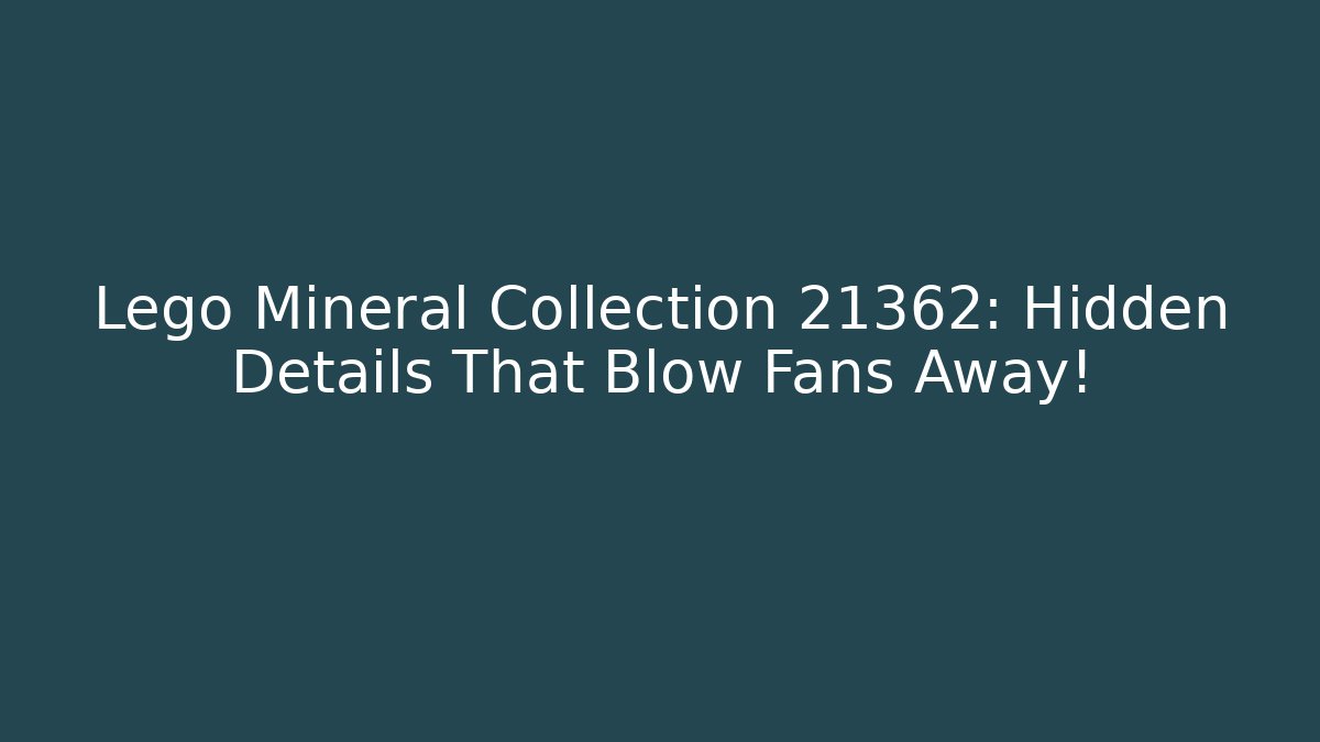 Lego Mineral Collection 21362: Hidden Details That Blow Fans Away!