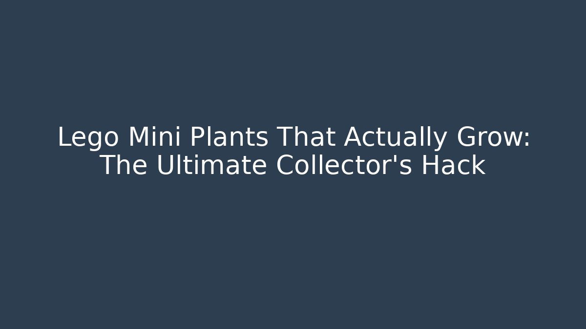 Lego Mini Plants That Actually Grow: The Ultimate Collector's Hack
