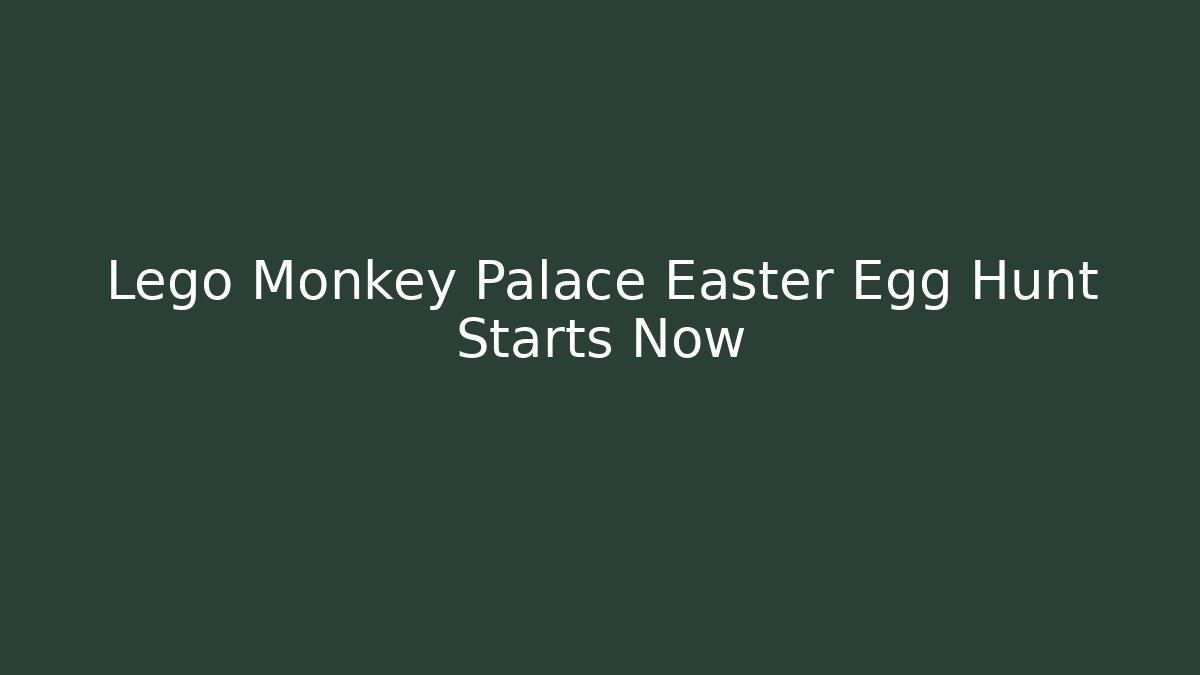 Lego Monkey Palace Easter Egg Hunt Starts Now