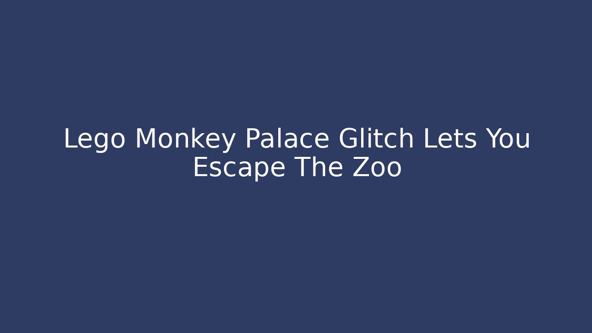 Lego Monkey Palace Glitch Lets You Escape The Zoo