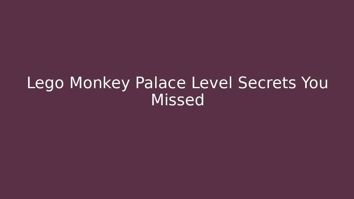 Lego Monkey Palace Level Secrets You Missed