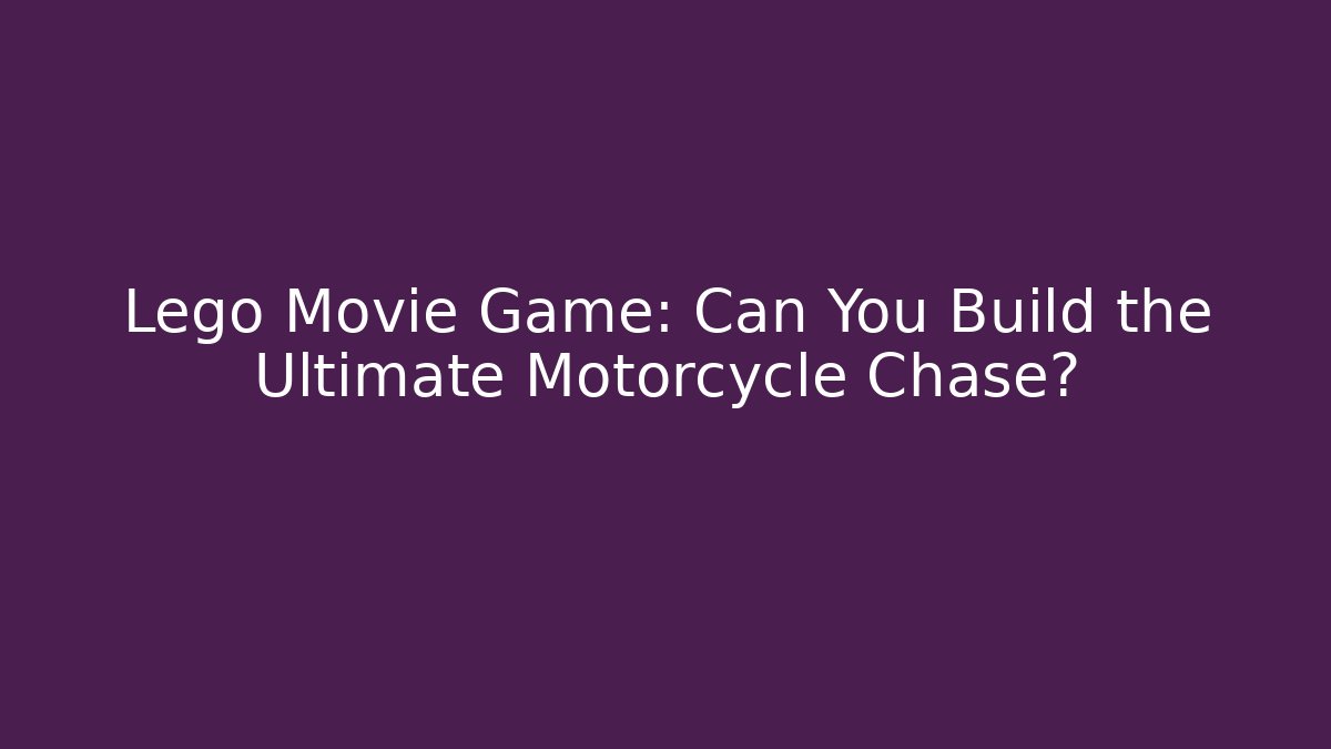 Lego Movie Game: Can You Build the Ultimate Motorcycle Chase?