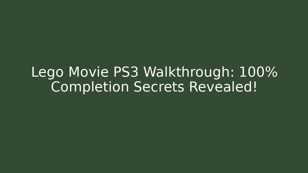 Lego Movie PS3 Walkthrough: 100% Completion Secrets Revealed!