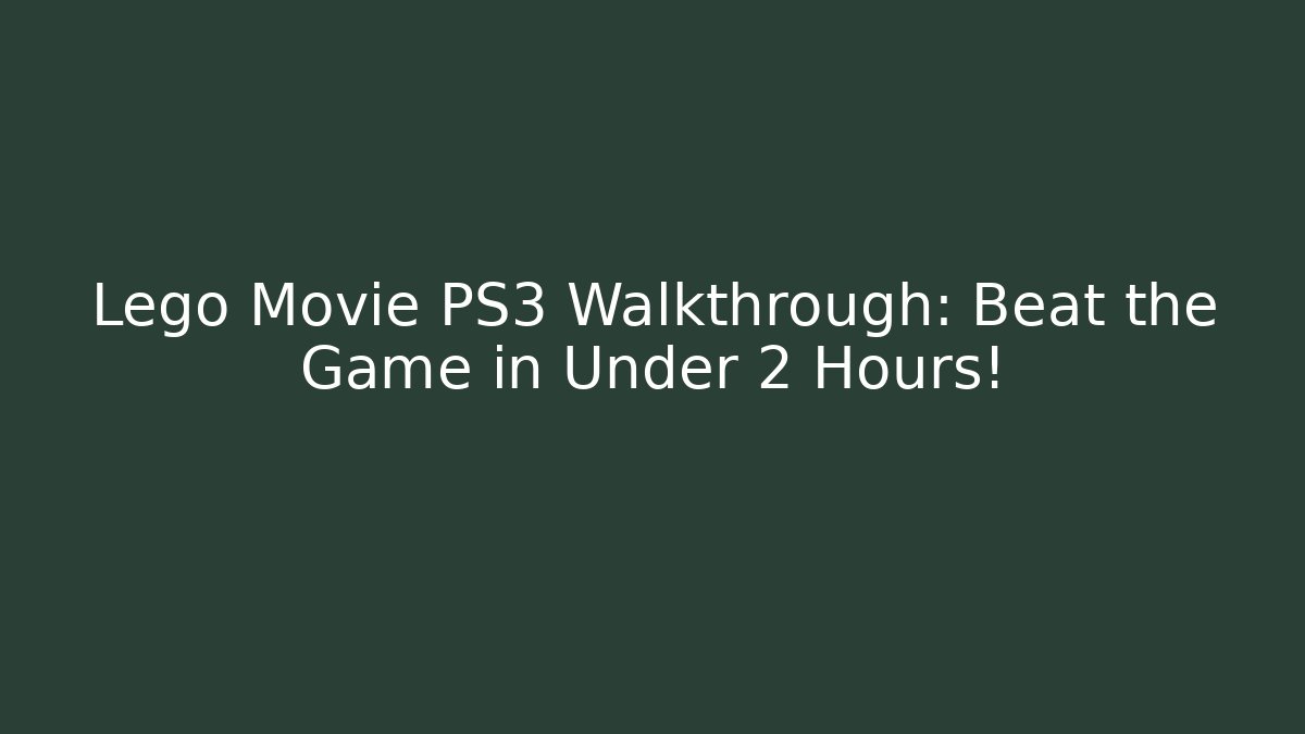 Lego Movie PS3 Walkthrough: Beat the Game in Under 2 Hours!