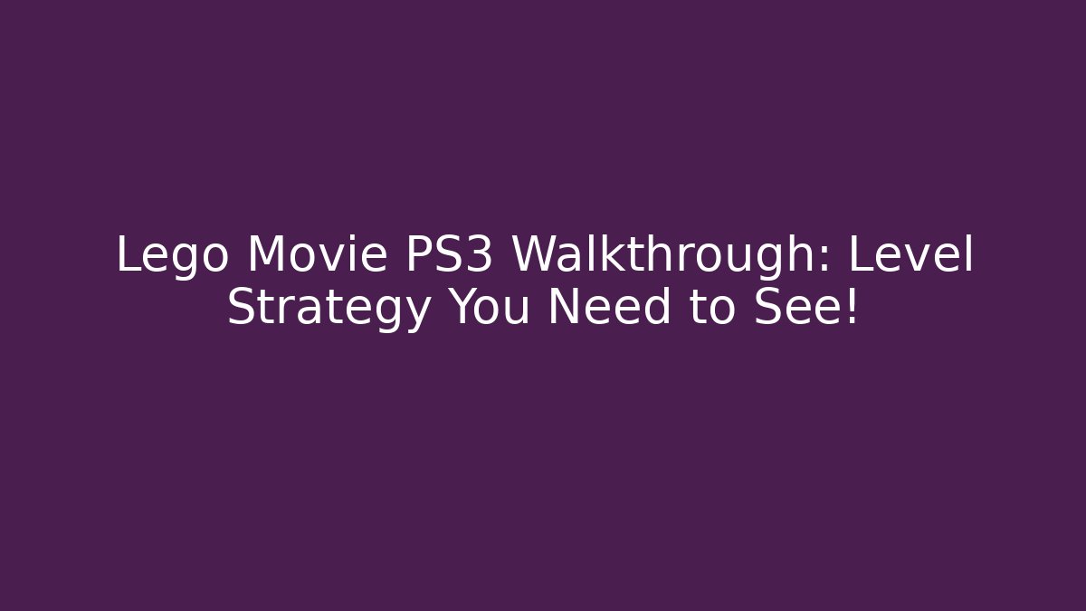 Lego Movie PS3 Walkthrough: Level Strategy You Need to See!