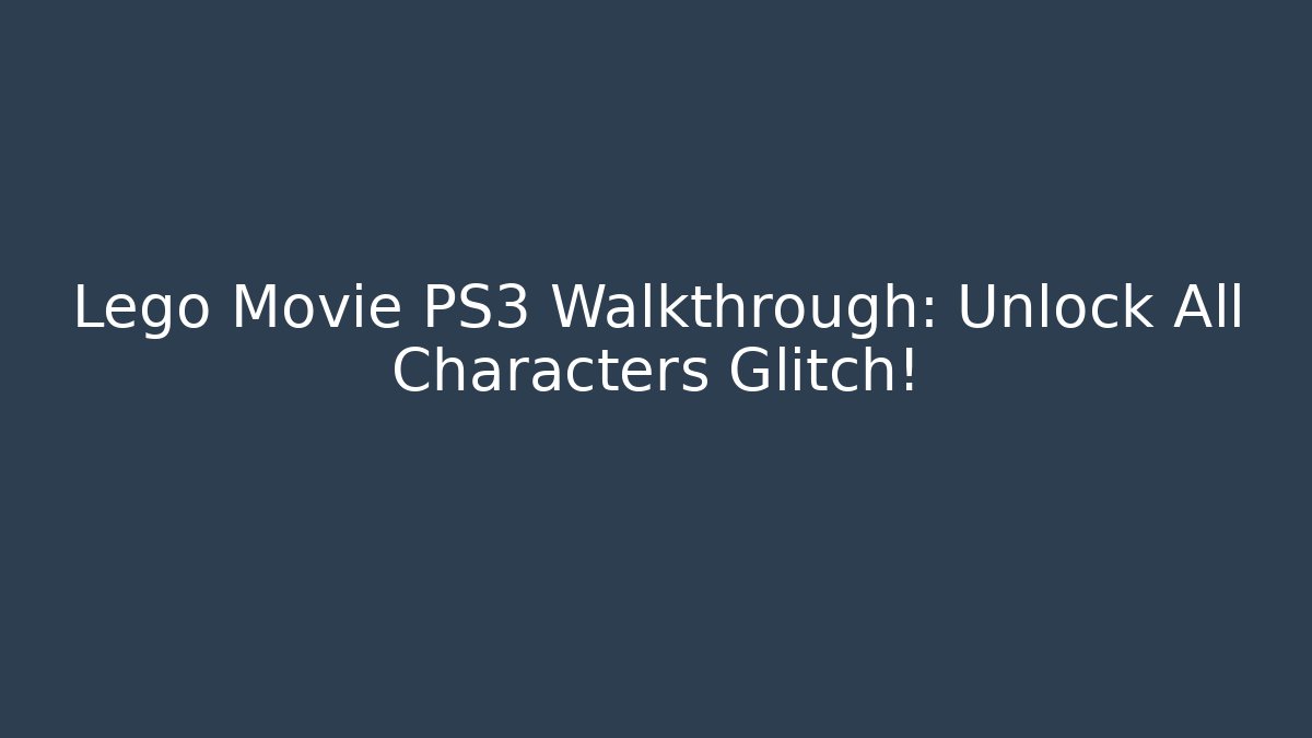 Lego Movie PS3 Walkthrough: Unlock All Characters Glitch!