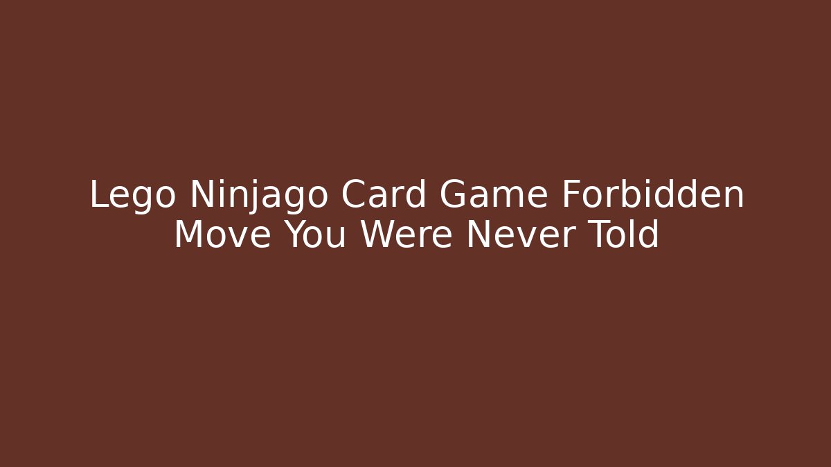 Lego Ninjago Card Game Forbidden Move You Were Never Told