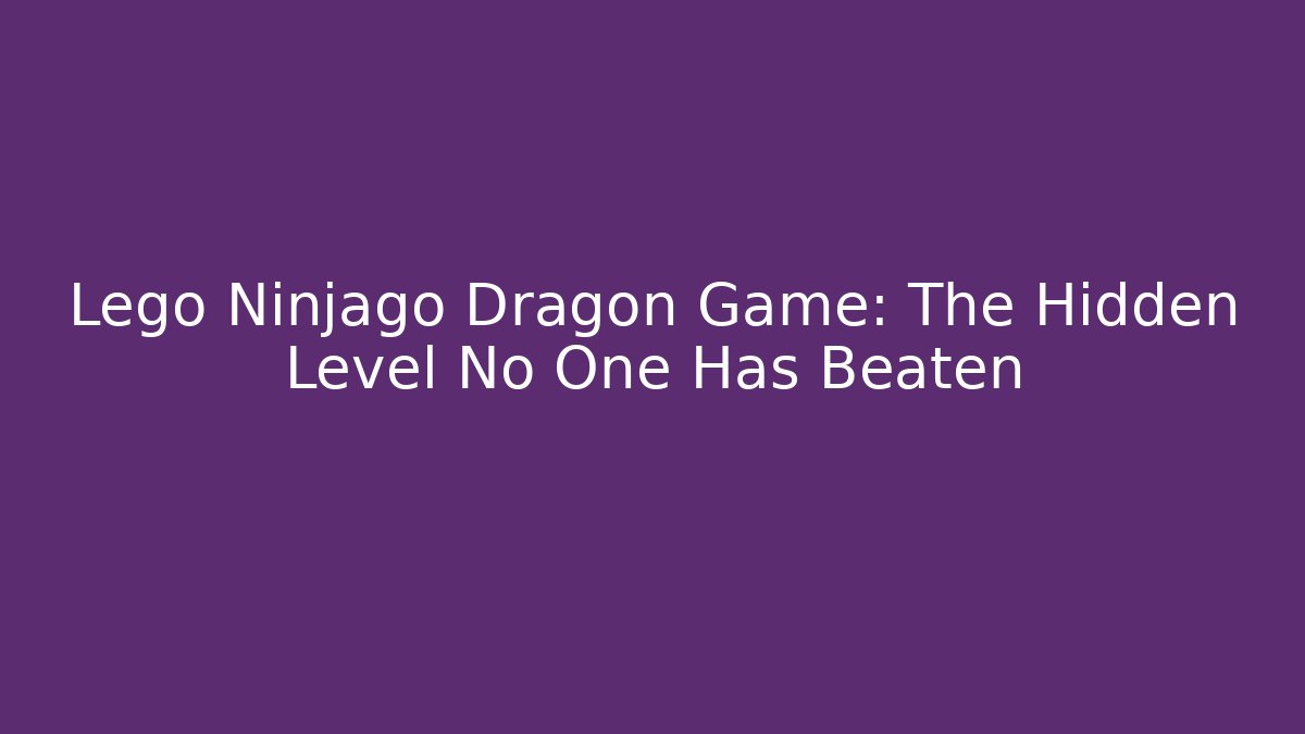 Lego Ninjago Dragon Game: The Hidden Level No One Has Beaten