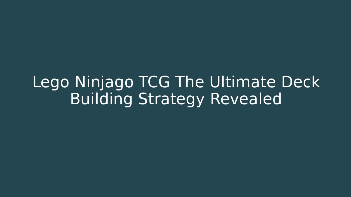 Lego Ninjago TCG The Ultimate Deck Building Strategy Revealed