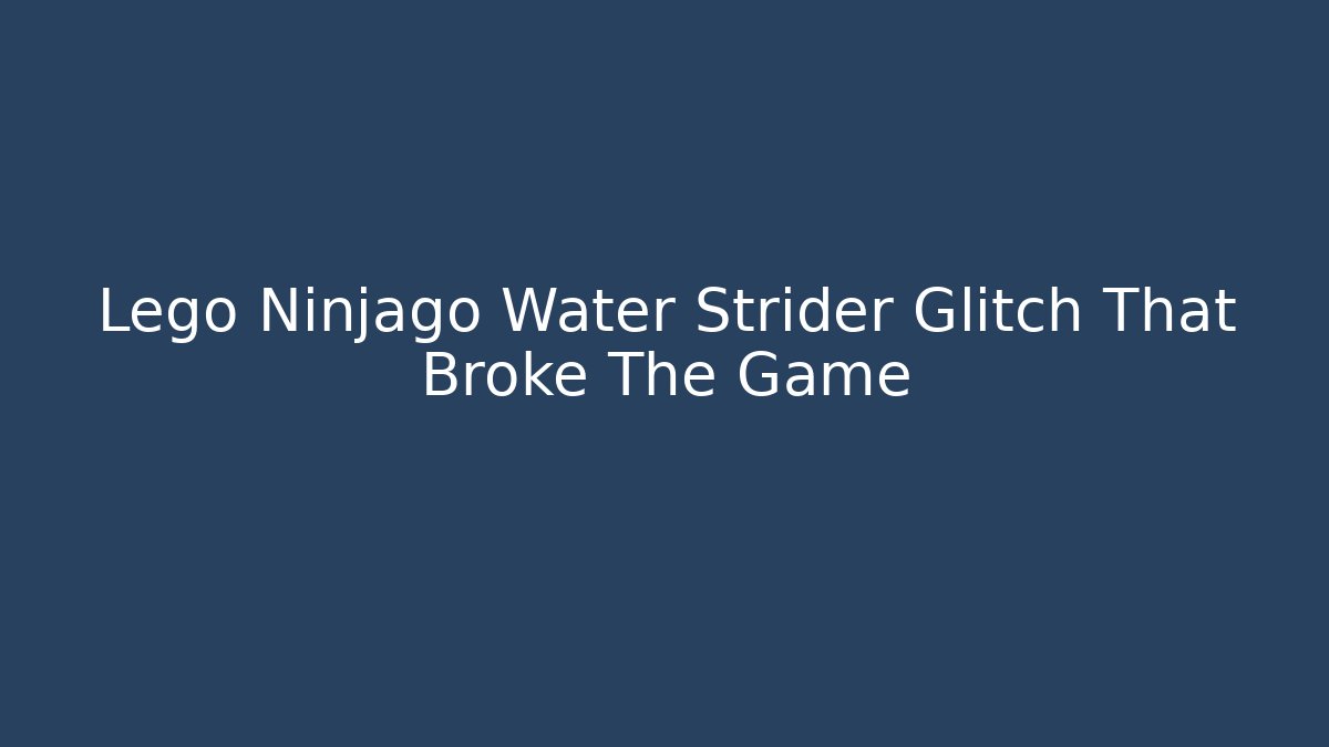 Lego Ninjago Water Strider Glitch That Broke The Game