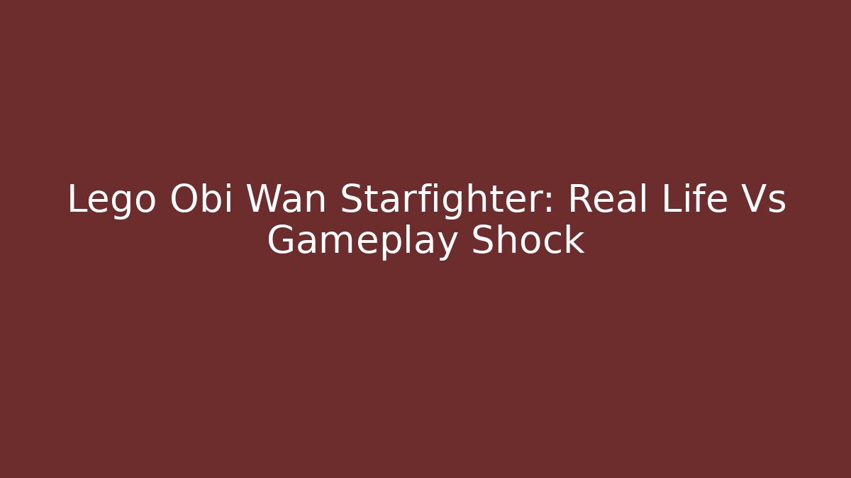 Lego Obi Wan Starfighter: Real Life Vs Gameplay Shock