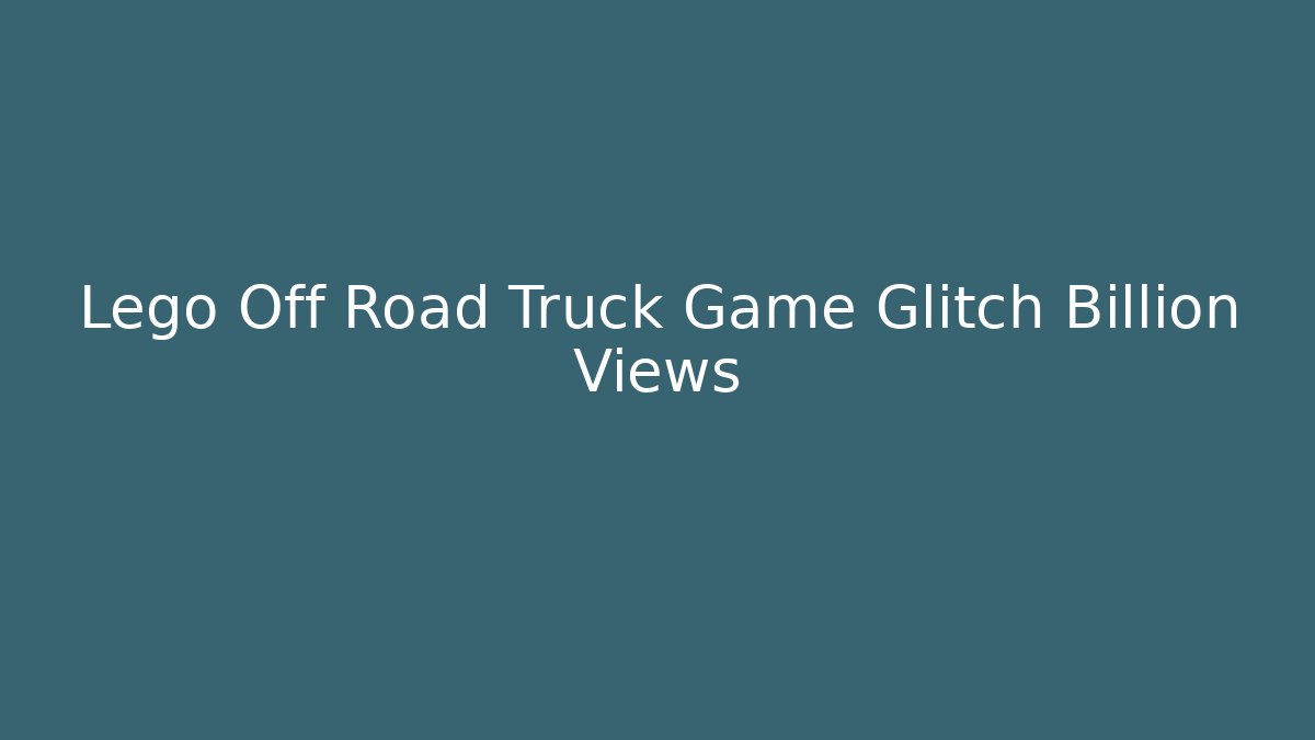 Lego Off Road Truck Game Glitch Billion Views