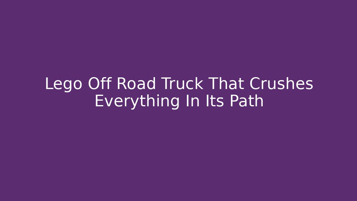 Lego Off Road Truck That Crushes Everything In Its Path