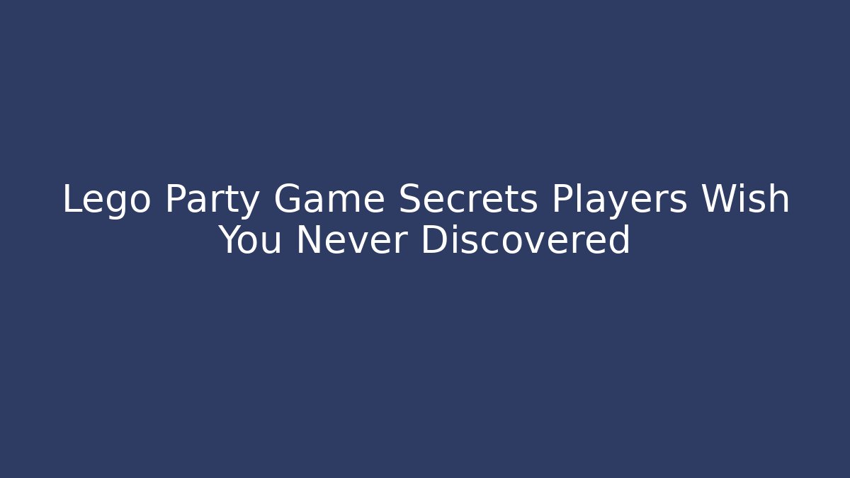 Lego Party Game Secrets Players Wish You Never Discovered - Critter Realm