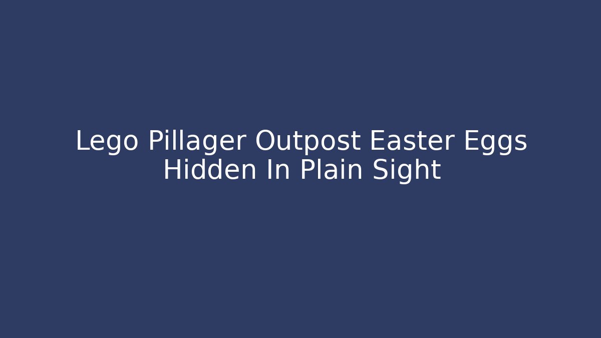 Lego Pillager Outpost Easter Eggs Hidden In Plain Sight