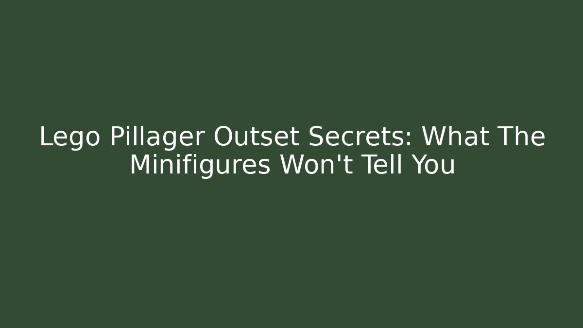 Lego Pillager Outset Secrets: What The Minifigures Won't Tell You