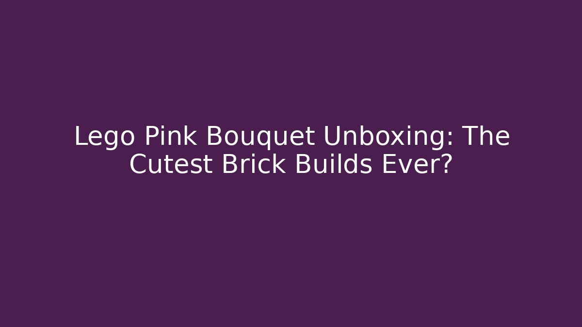 Lego Pink Bouquet Unboxing: The Cutest Brick Builds Ever?