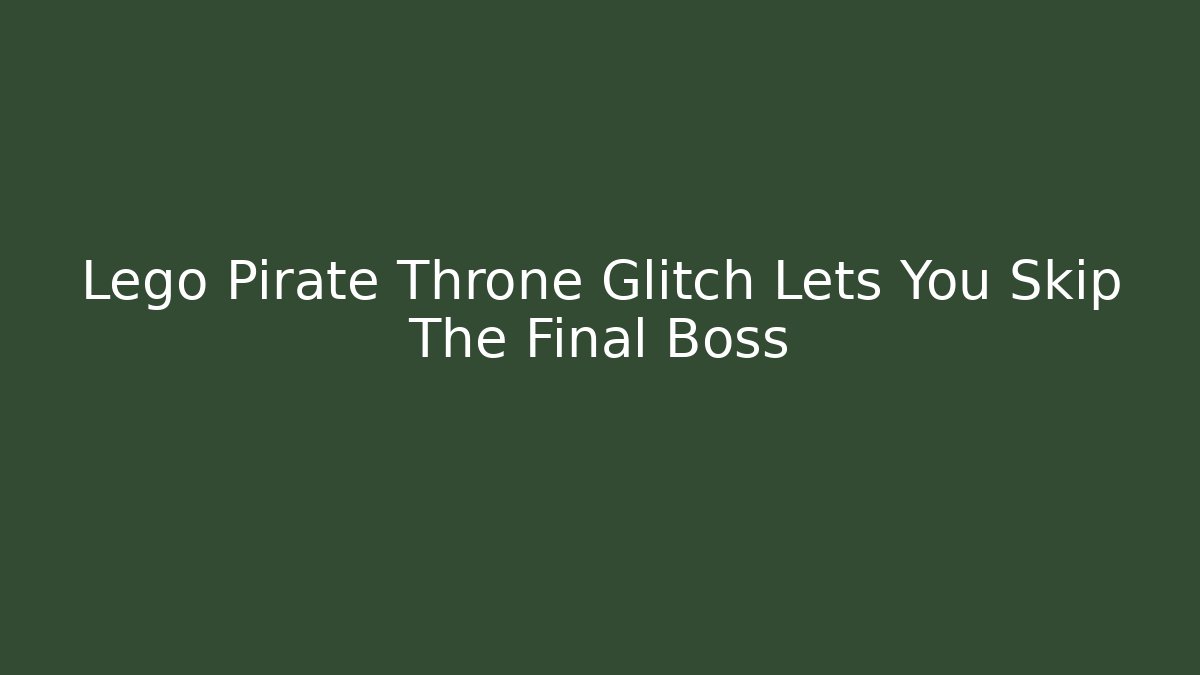 Lego Pirate Throne Glitch Lets You Skip The Final Boss
