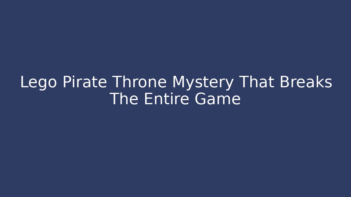 Lego Pirate Throne Mystery That Breaks The Entire Game