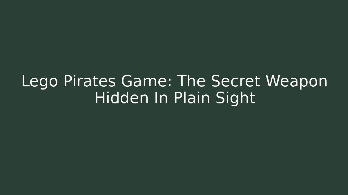 Lego Pirates Game: The Secret Weapon Hidden In Plain Sight