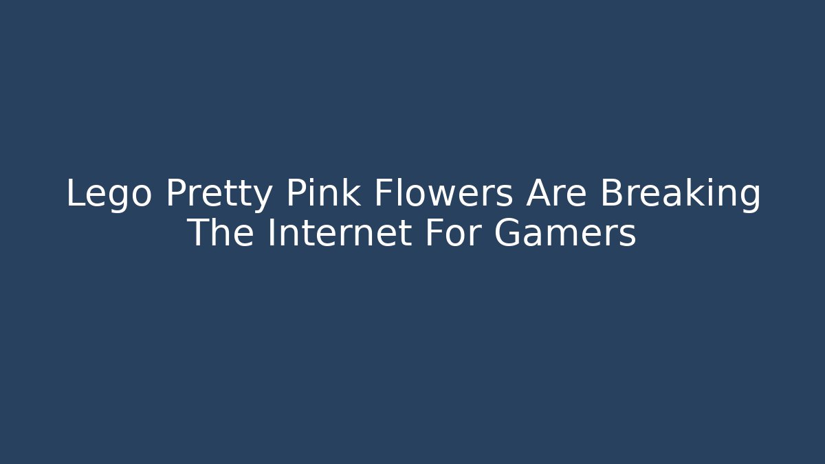 Lego Pretty Pink Flowers Are Breaking The Internet For Gamers - Critter Realm
