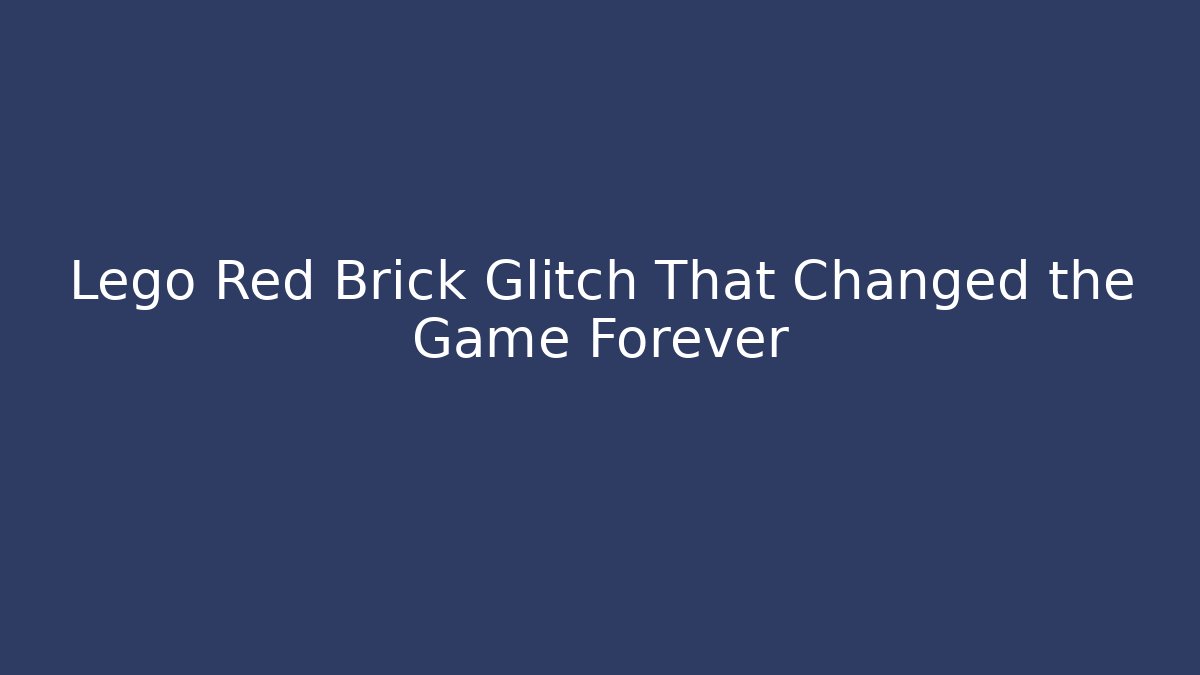 Lego Red Brick Glitch That Changed the Game Forever