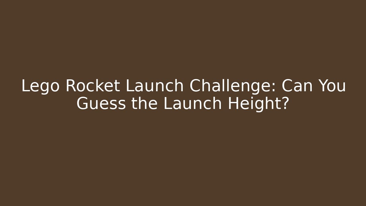 Lego Rocket Launch Challenge: Can You Guess the Launch Height?