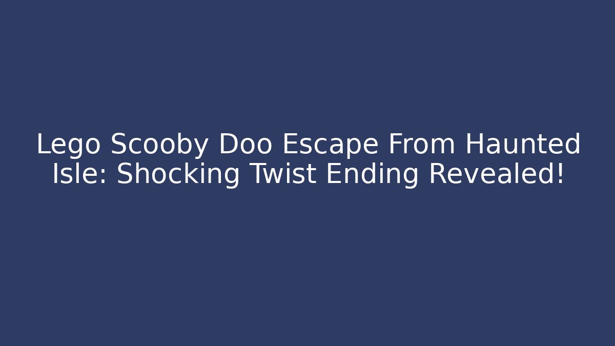 Lego Scooby Doo Escape From Haunted Isle: Shocking Twist Ending Revealed! - Critter Realm