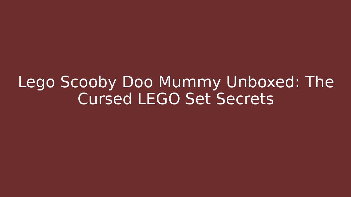 Lego Scooby Doo Mummy Unboxed: The Cursed LEGO Set Secrets