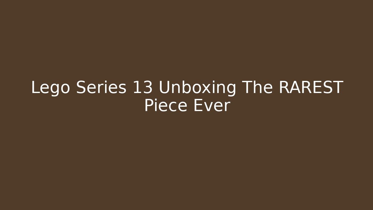 Lego Series 13 Unboxing The RAREST Piece Ever