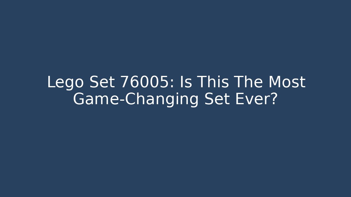Lego Set 76005: Is This The Most Game-Changing Set Ever?