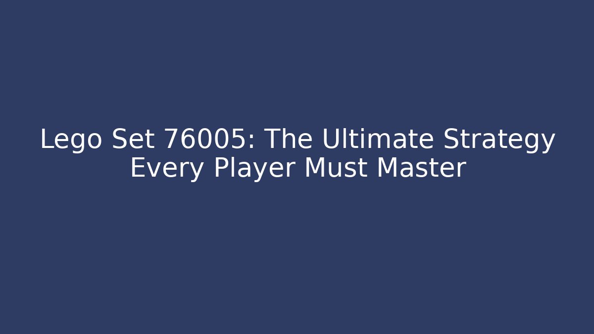 Lego Set 76005: The Ultimate Strategy Every Player Must Master