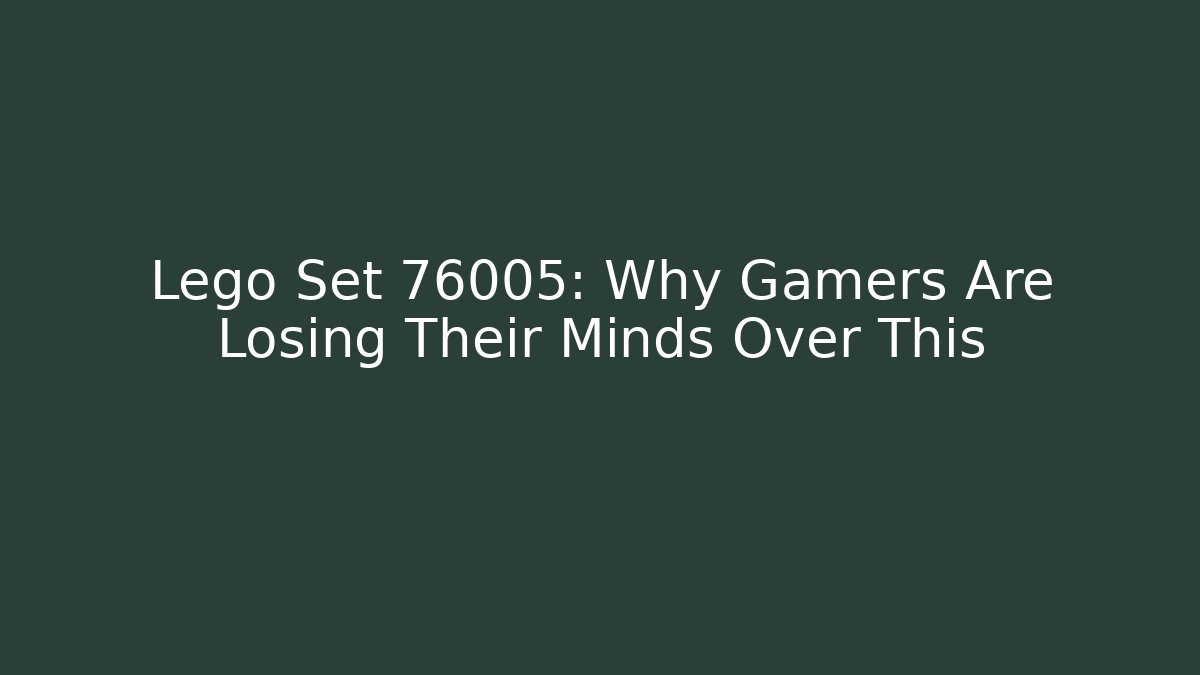Lego Set 76005: Why Gamers Are Losing Their Minds Over This