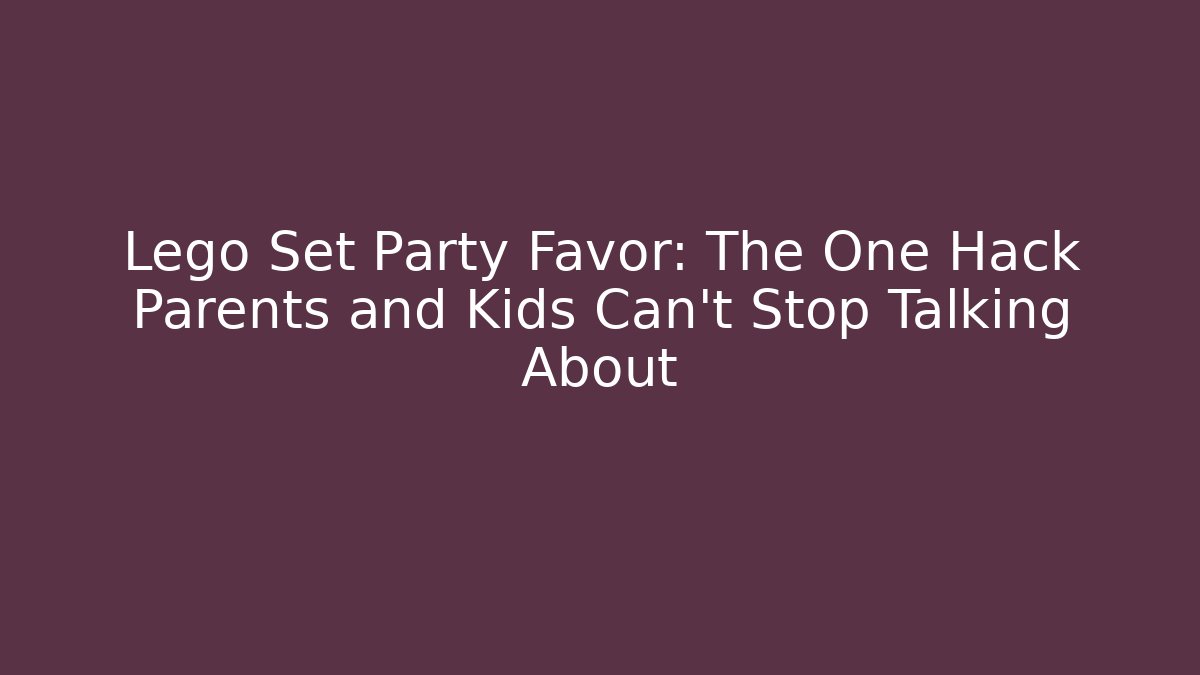 Lego Set Party Favor: The One Hack Parents and Kids Can't Stop Talking About