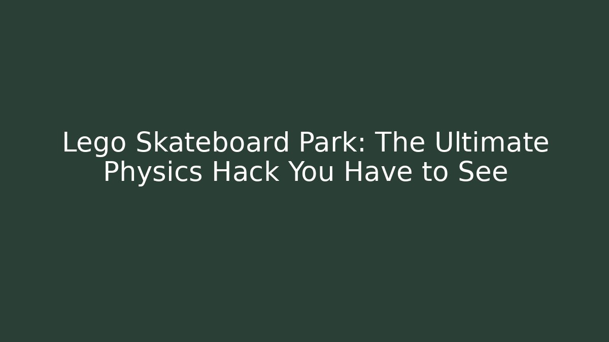 Lego Skateboard Park: The Ultimate Physics Hack You Have to See