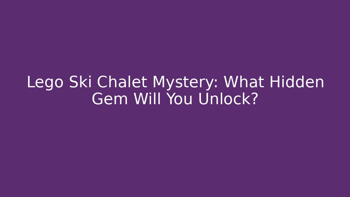 Lego Ski Chalet Mystery: What Hidden Gem Will You Unlock?