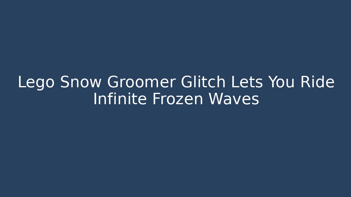 Lego Snow Groomer Glitch Lets You Ride Infinite Frozen Waves